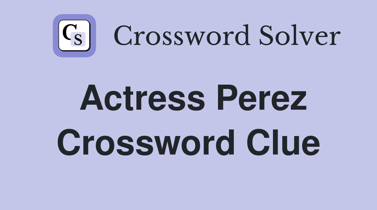 Actress Perez Crossword Clue Answers Crossword Solver